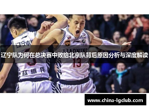 辽宁队为何在总决赛中败给北京队背后原因分析与深度解读