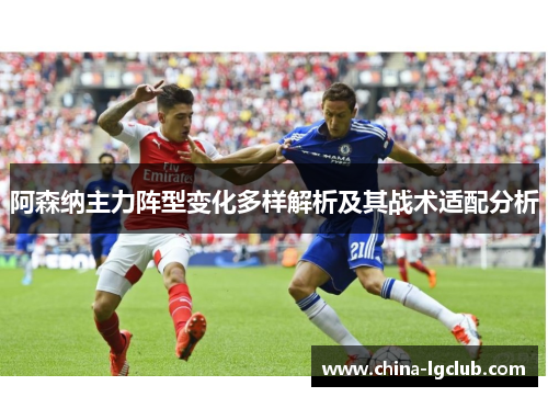阿森纳主力阵型变化多样解析及其战术适配分析