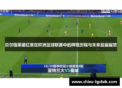 贝尔格莱德红星在欧洲足球联赛中的辉煌历程与未来发展展望