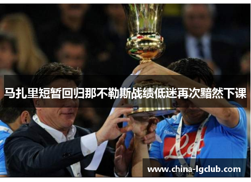 马扎里短暂回归那不勒斯战绩低迷再次黯然下课 马扎里短暂回归那不勒斯战绩低迷再次黯然下课